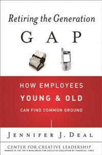 Retiring the Generation Gap: How Employees Young &amp; Old Can Find Common Ground by Jennifer J. Deal (Center for Creative Leadership/Jossey-Bass 2007)
