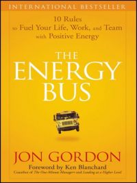 The Energy Bus: 10 Rules To Fuel Your Life, Work, And Team With Positive Energy. By Jon Gordon. Wiley. 192 pp.