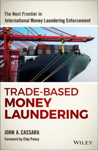 Trade-Based Money Laundering: The Next Frontier In International Money Laundering Enforcement. By John A. Cassara. John Wiley & Sons, Inc. 234 pp.
