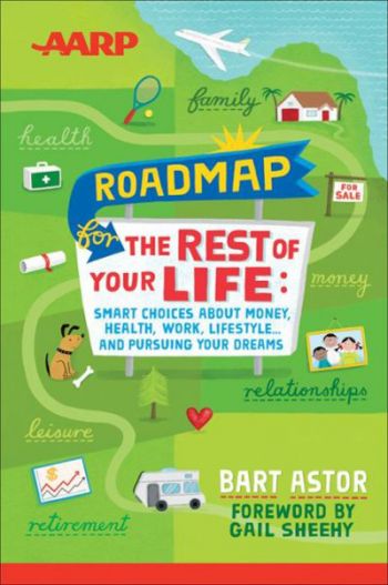 Roadmap For the Rest of Your Life:  Smart Choices About Money, Health, Work, Lifestyle ... And Pursuing Your Dreams. By Bart Astor. AARP/Wiley, 214 pp.
