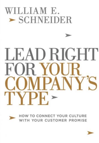 Lead Right For Your Company’s Type: How To Connect Your Culture With Your Customer Promise. By William E. Schneider. Amacom. 200 pp.