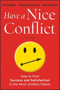 Have A Nice Conflict: A Fable: How to Find Success and Satisfaction In The Most Unlikely Places. By Tim Scudder, Michael Patterson, Kent Mitchell. Jossey-Bass/Wiley, 234 pp.