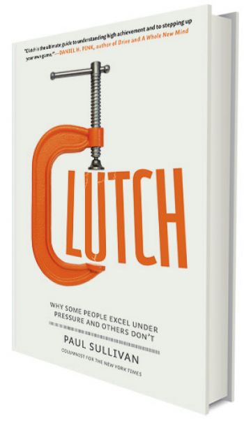 Clutch: Why Some People Excel Under Pressure and Others Don&rsquo;t, by Paul Sullivan, Portfolio/Penguin Group USA, 356 pp., 2010