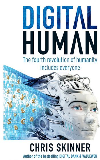Digital Human: The Fourth Revolution Of Humanity Includes Everyone. By Chris Skinner. Marshall Cavendish Business, 344 pp.