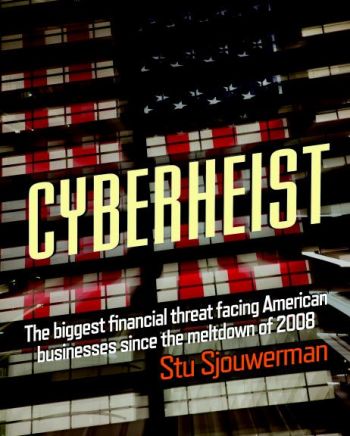 Cyberheist: The Biggest Financial Threat Facing American Businesses Since The Meltdown Of 2008. By Stu Sjouwerman. KnowBe4, 240 pp.