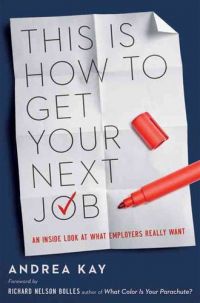 This Is How To Get Your Next Job: An Inside Look At What Employers Really Want. By Andrea Kay. Amacom. 245 pp.