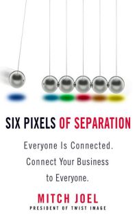 Six Pixels of Separation: Everyone is Connected—Connect Your Business to Everyone. By Mitch Joel, 273 pp., Business Plus. 
