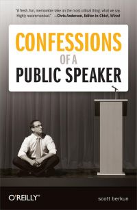 Confessions of a Public Speaker, by Scott Berkun, 240 pp., O’Reilly Media, October 2009