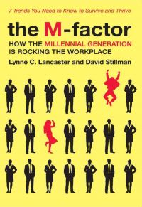  The M-Factor: How the Millennial Generation Is Rocking The Workplace, by Lynne Lancaster and David Stillman. Harper Collins, 305 pp., 2010