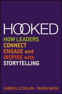 Hooked: How Leaders Connect, Engage, And Inspire With Storytelling. By Gabrielle Dolan and Yamini Naidu. Wiley. 216 pp.